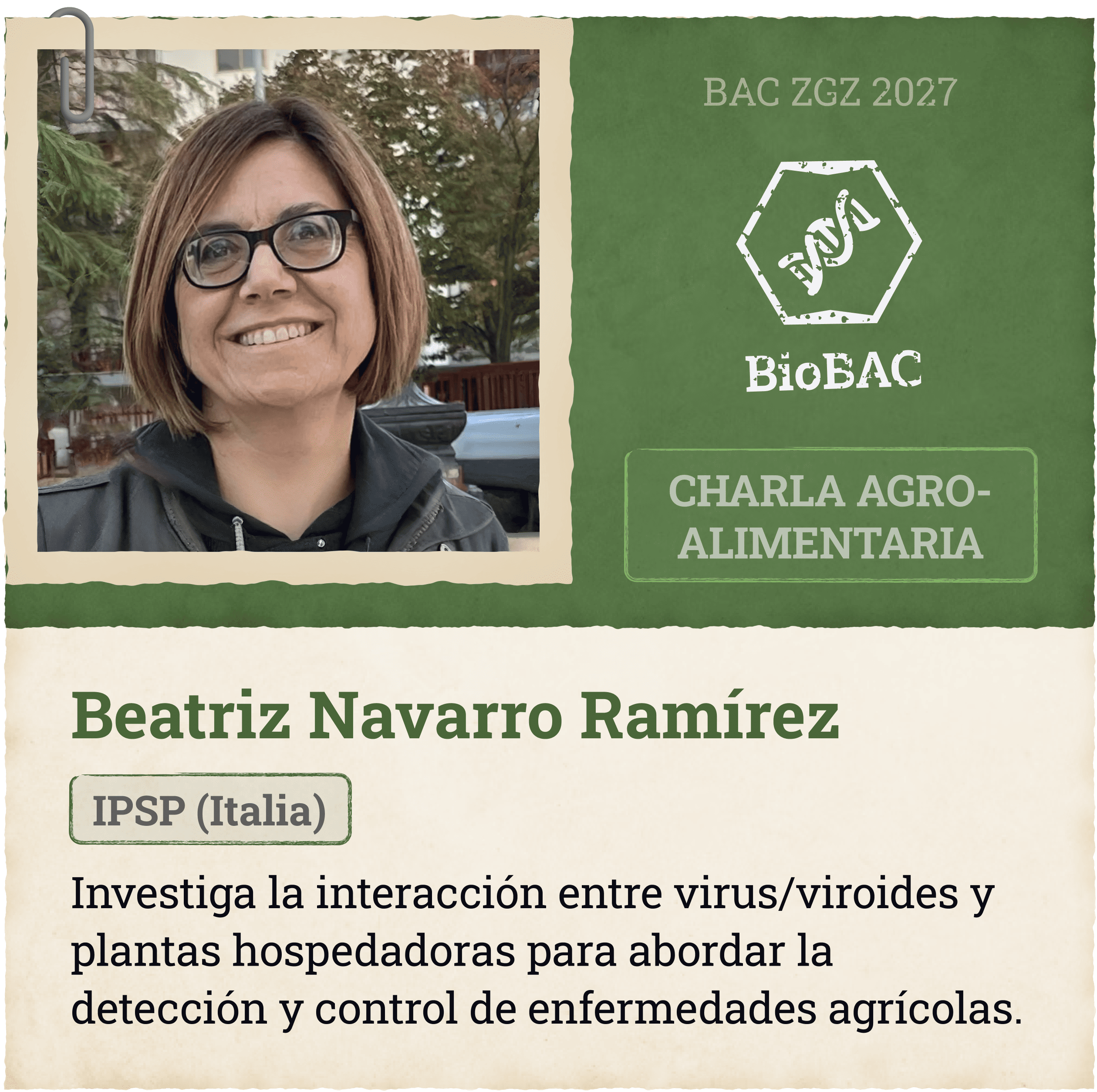 Charla agroalimentaria Beatriz Navarro Ramírez Istituto per la Protezione Sostenibile delle Piante (Italia) Investiga la interacción entre virus/viroides y plantas hospedadoras para abordar la detección y control de enfermedades agrícolas.